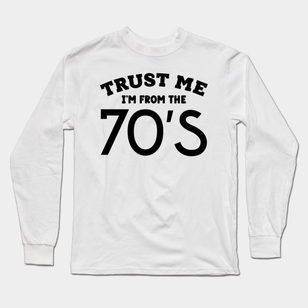 Trust Me, I'm From the 70s Long Sleeve T-Shirt by colorsplash